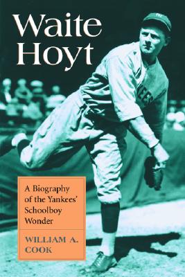 Waite Hoyt A Biography of the Yankees' Schoolboy Wonder