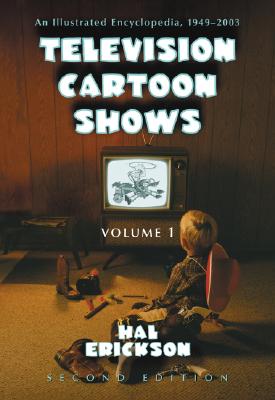 Television Cartoon Shows An Illustrated Encyclopedia, 1949 through 2003. Volume 1: The Shows A-L.