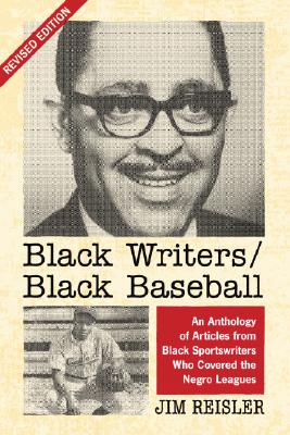 Black Writers/Black Baseball: An Anthology of Articles from Black Sportswriters Who Covered the Negro Leagues, rev. ed.