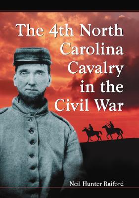 The 4th North Carolina Cavalry in the Civil War: A History and Roster