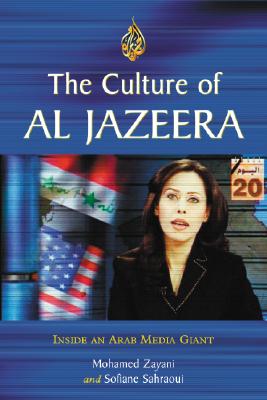 The Culture of Al Jazeera: Inside an Arab Media Giant