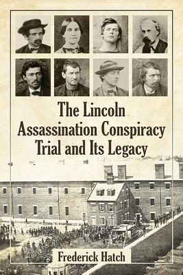 Lincoln Assassination Conspiracy Trial and Its Legacy