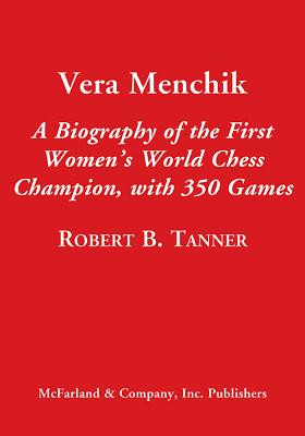 Vera Menchik: A Biography of the First Women's World Chess Champion, with 350 Games