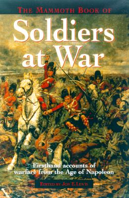 Mammoth Book of Soldiers at War Firsthand Accounts of Warfare from the Age of Napoleon