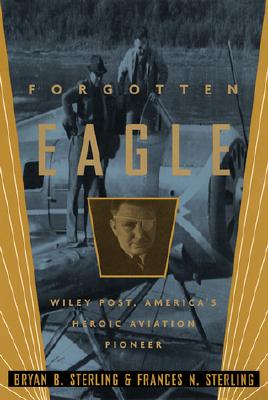 Forgotten Eagle. Wiley Post, America's Heroic Aviation Pioneer