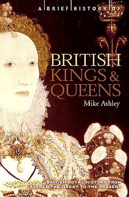Image for A Brief History of British Kings and Queens: British Royal History from Alfred the Great to the Present (The Brief History)