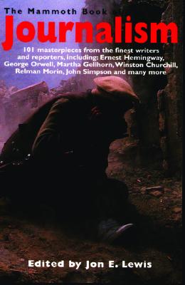 Image for The Mammoth Book of Journalism: 101 Masterpieces from the Finest Writers and Reporters, Including Ernest Hemingway, George Orwell, Martha Gell (Mammoth Books)