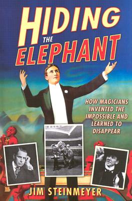 Hiding the Elephant: How Magicians Invented the Impossible and Learned to Disappear