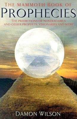 The Mammoth Book of Prophecies: The Predictions of Nostradamus and Other Prophets, Visionaries and Seers