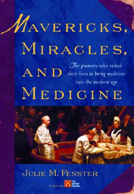 Mavericks, Miracles And Medicine: The Pioneers Who Risked Their Lives To Bring Medicine Into The Modern Age