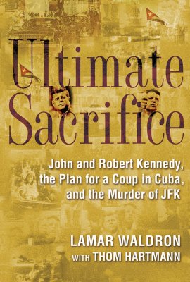 Ultimate Sacrifice: John and Robert Kennedy, the Plan for a Coup in Cuba, and the Murder of JFK