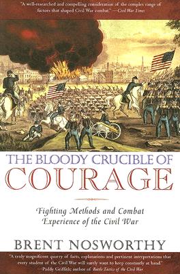 Bloody Crucible of Courage: Fighting Methods and Combat Experience of the Civil War.