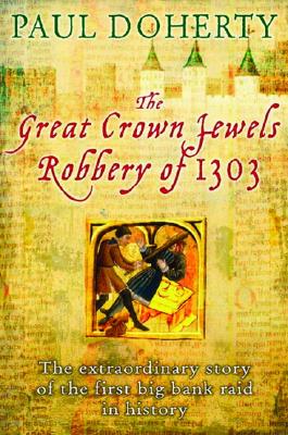 The Great Crown Jewels Robbery of 1303: The Extraordinary Story of the First Big Bank Raid in History