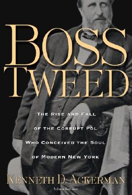 Image for Boss Tweed: The Rise and Fall of the Corrupt Pol Who Conceived the Soul of Modern New York