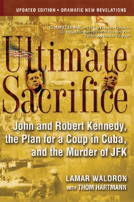 Ultimate Sacrifice: John and Robert Kennedy, the Plan for a Coup in Cuba, and the Murder of JFK