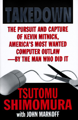 Takedown The Pursuit and Capture of Kevin Mitnick, America's Most Wanted Computer Outlaw-By the Man Who Did It