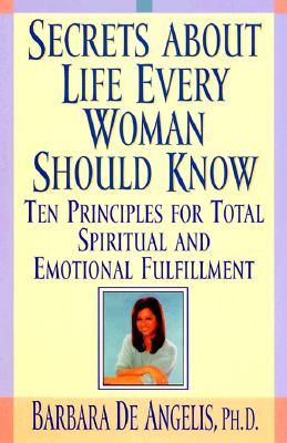 The Secrets About Life Every Woman Should Know: Ten Principles for Total Emotional and Spiritual Fulfillment