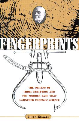 Fingerprints: The Origins of Crime Detection and the Murder Case That Launched Forensic Science