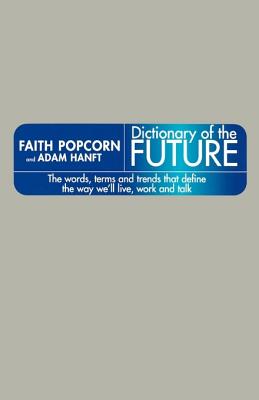 The Dictionary of the Future: The Words, Terms and Trends That Define the Way We'll Live, Work and Talk