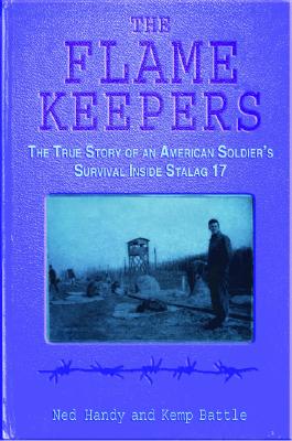 The Flame Keepers: The True Story of an American Soldier's Survival Inside Stalag 17