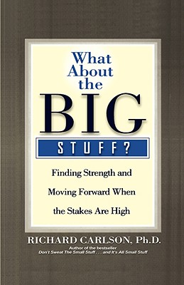 Image for What About the Big Stuff?: Finding Strength and Moving Forward When the Stakes Are High (Don't Sweat the Small Stuff Series)