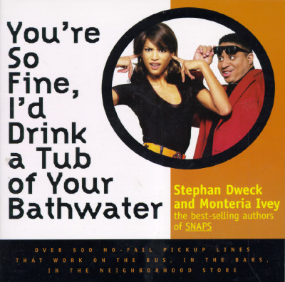 You're So Fine, I'd Drink a Tub of Your Bathwater: Over 500 No-Fail Pickup Lines That Work on the Bus,in the Bar, in the Neighborhood Store