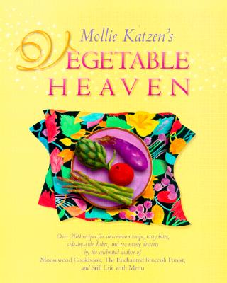 Image for Mollie Katzen''s Vegetable Heaven: Over 200 Recipes for Uncommon Soups, Tasty Bites, Side Dishes, and Too Many Desserts