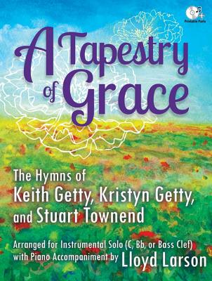 Image for A Tapestry of Grace: The Hymns of Keith Getty, Kristyn Getty, and Stuart Townend Arranged for Instrumental Solo (C, BB or Bass Clef) with P