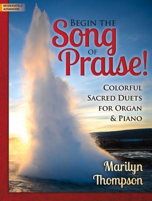 Image for c Begin the Song of Praise!: Colorful Sacred Duets for Organ & Piano (Sacred Organ and Piano, Organ 3-staff and Piano)