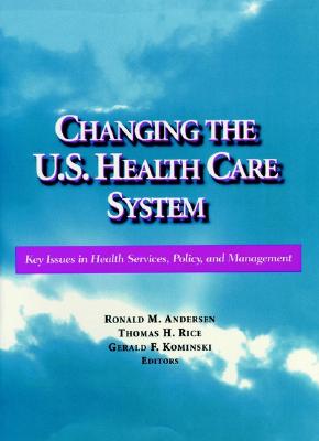 Changing the U.S. Health Care System: Key Issues in Health Services, Policy, and Management