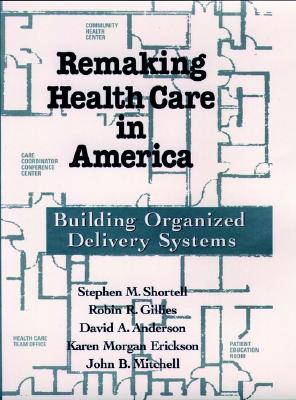 Image for Remaking Health Care in America: Building Organized Delivery Systems Remaking Health Care in America: Building Organized Delivery Systems