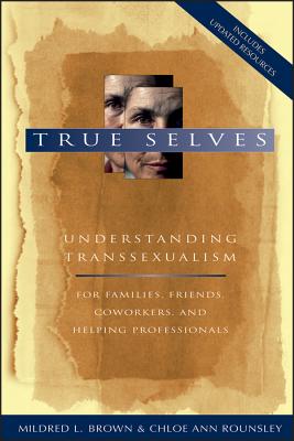Image for True Selves: Understanding Transsexualism-For Families, Friends, Coworkers, and Helping Professionals True Selves: Understanding Transsexualism-For Families, Friends, Coworkers, and Helping Professionals