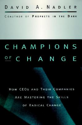 Image for Champions of Change: How CEOs and Their Companies are Mastering the Skills of Radical Change (The Jossey-Bass Business and Management Series)