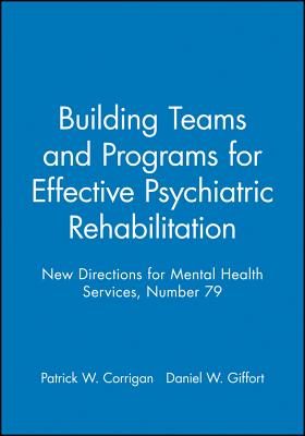 Building Teams and Programs for Effective Psychiatric Rehabilitation: New Directions for Mental Health Services, Number 79