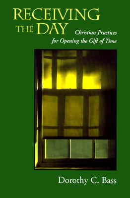 Receiving the Day: Christian Practices for Opening the Gift of Time (The Practices of Faith Series)