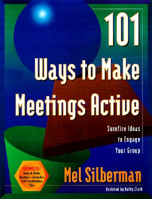 Image for 101 Ways to Make Meetings Active: Surefire Ideas to Engage Your Group 101 Ways to Make Meetings Active: Surefire Ideas to Engage Your Group