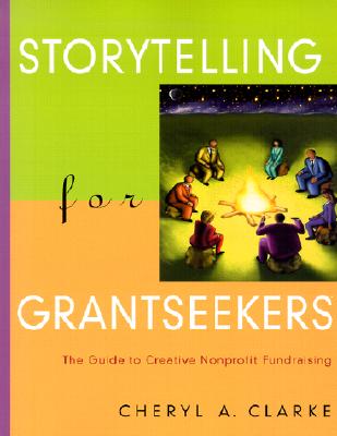 Storytelling for Grantseekers: The Guide to Creative Nonprofit Fundraising
