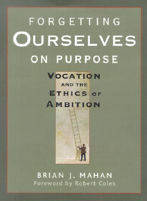 Forgetting Ourselves on Purpose: Vocation and the Ethics of Ambition
