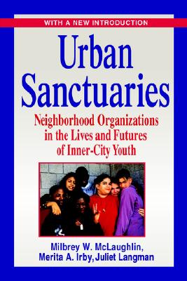 Urban Sanctuaries: Neighborhood Organizations in the Lives and Futures of Inner City Youth