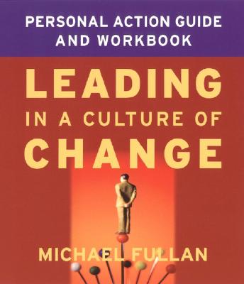 Leading in a Culture of Change Personal Action Guide and Workbook