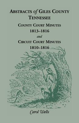 Image for Abstracts of Giles County, Tennessee: County Court Minutes, 1813-1816, and Circuit Court Minutes, 1810-1816