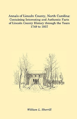 Image for Annals of Lincoln County, North Carolina: Containing Interesting and Authentic Facts of Lincoln County History Through the Years 1749 to 1937