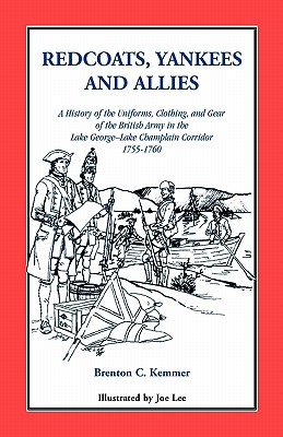 Redcoats, Yankees & Allies: History of the Uniforms, Clothing & Gear of the British Army in the lake George Lake Champlain Corridor 1755-1760.