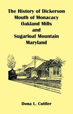 Image for The History of Dickerson, Mouth of Monocacy, Oakland Mills, and Sugarloaf Mountain (Maryland)
