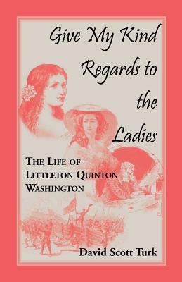 Image for Give My Kind Regards To The Ladies: The Life of Littleton Quinton Washington