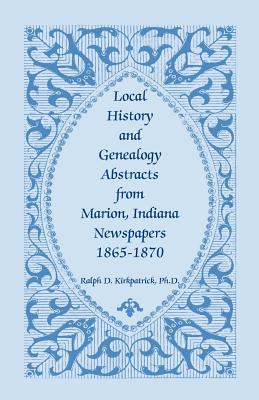 Image for Local History And Genealogy Abstracts From Marion, Indiana, Newspapers, 1865-1870