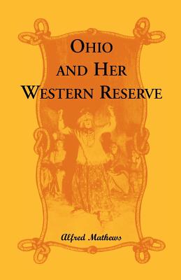 Image for Ohio And Her Western Reserve, With a Story of Three States Leading to the Latter, from Connecticut, by Way of Wyoming, Its Indian Wars and Massacre