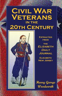 Image for Civil War Veterans in the 20th Century: Extracted from the Elizabeth Daily Journal, Elizabeth, New Jersey