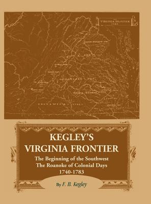 Image for Kegley's Virginia Frontier: The Beginning of the Southwest, The Roanoke of Colonial Days 1740-1783