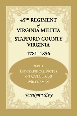 Image for 45th Regiment of Virginia Militia Stafford County, Virginia 1781-1856: With Biographical Notes on over 1,600 Militiamen